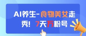 AI养生新玩法，食物美女走秀，7天万粉号-七量思维