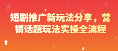 短剧推广新玩法分享，营销话题玩法实操全流程-七量思维
