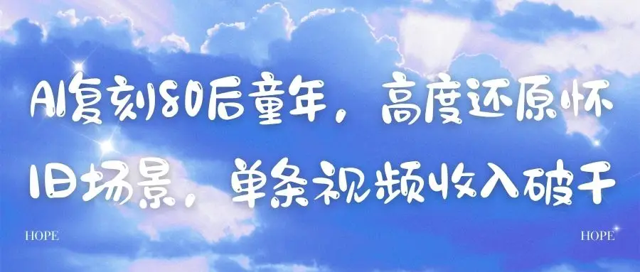 AI复刻80后童年，高度还原怀旧场景，单条视频收入破千-创业猫