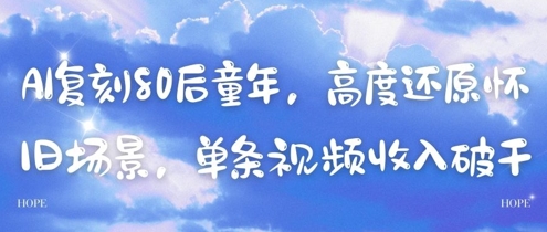AI复刻80后童年，高度还原怀旧场景，单条视频收入几张-七量思维