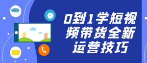 0到1学短视频带货全新运营技巧-七量思维
