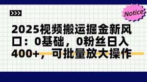 2025视频搬运掘金新风口:0基础，0粉丝日入400+，可批量放大操作-七量思维