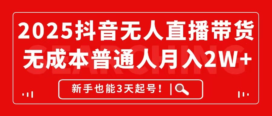 2025抖音无人直播带货，无成本月入2W+，新手也能3天起号！-七量思维
