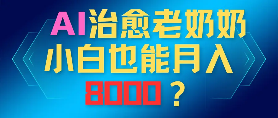 AI治愈老奶奶，小白也能越入8000？-创业猫