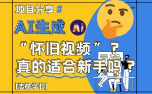 AI生成怀旧视频真的很适合新手？详细讲解！-七量思维