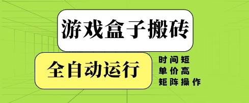 游戏盒子搬砖，全自动运行，无需人工，时间短、单价高、矩阵操作【揭秘】-七量思维