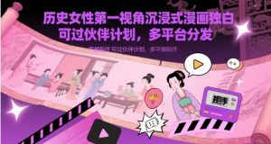 历史女性第一视角沉浸式漫画独白解说视频制作,可过伙伴计划,多平台分发-七量思维