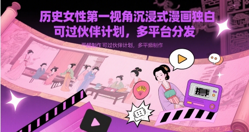 历史女性第一视角沉浸式漫画独白解说视频制作，可过伙伴计划，多平台分发-七量思维