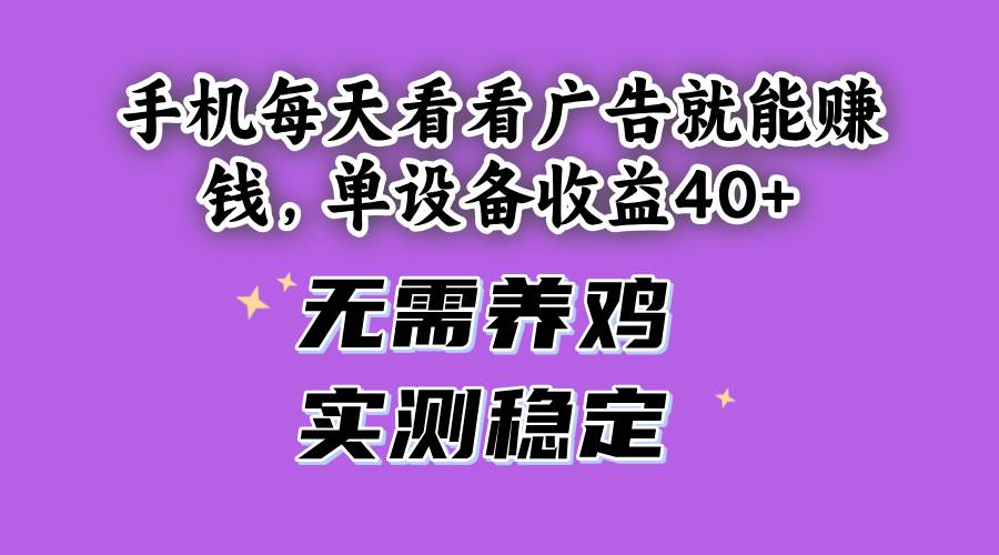 （14767期）手机每天看看广告就能赚钱，单设备收益40+ 无需养鸡，实测稳定-七量思维