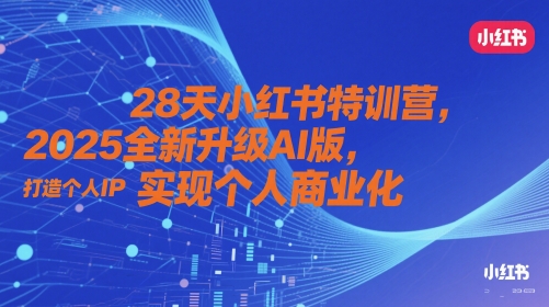 28天小红书特训营，2025全新升级AI版，打造个人IP，实现个人商业化-七量思维