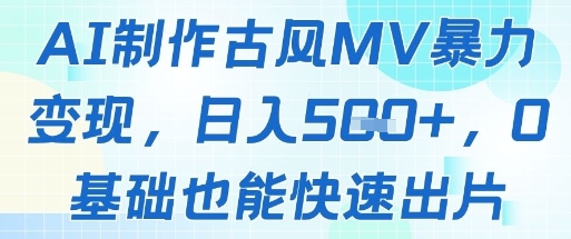 AI制作古风MV暴力变现，日入几张，0基础也能快速出片-七量思维