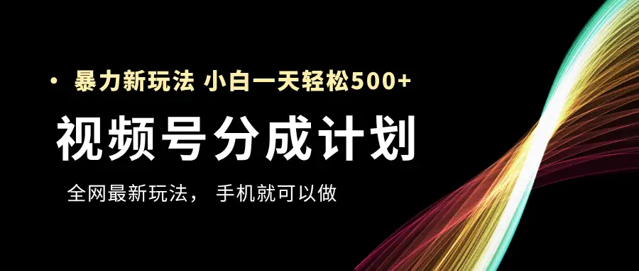 视频号分成计划，全网最暴力玩法，新手一天也能轻松500+ ，用手机就可以做-创业猫