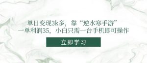 （14774期）单日变现3k多，靠“逆水寒手游”，一单利润35，小白只需一台手机即可操作-七量思维