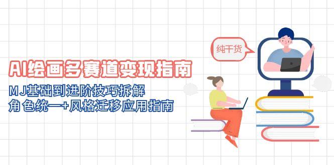 AI绘画多赛道变现指南：MJ基础到进阶技巧拆解，角色统一+风格迁移应用指南-七量思维
