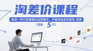 淘差价课程,淘宝一件代发精细化运营模式,不囤货低成本做电商(更新5月)-七量思维