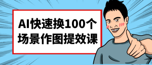 AI快速换100个场景作图提效课-七量思维