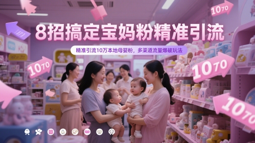8招搞定宝妈粉精准引流，精准引流10万本地母婴粉，多渠道流量爆破玩法-七量思维