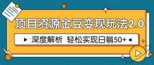 项目资源金豆变现玩法2.0，深度解析 轻松实现躺赚50+-七量思维