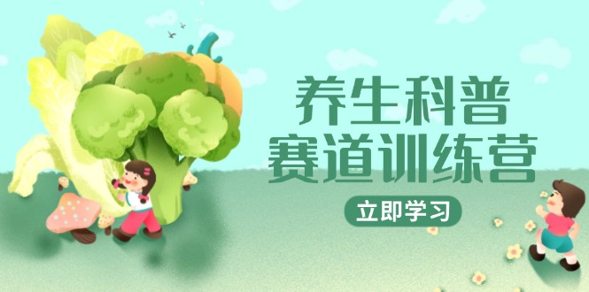 养生科普赛道训练营，AI矩阵+爆款标题+插画教学，2月3万粉接广1800/条-七量思维