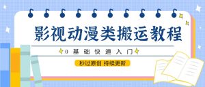 影视动漫类搬运教程，0基础快速入门，秒过原创 持续更新-七量思维