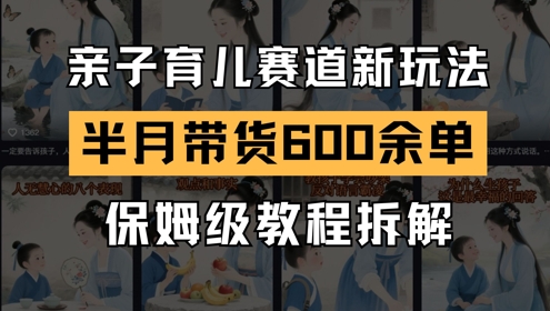 AI亲子育儿赛道新玩法，新号半个月带货600多单，保姆级教程拆解-七量思维