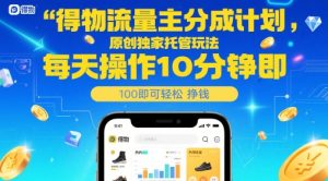 得物流量主分成计划,原创独家托管玩法,每天操作10分钟即可轻松挣米【揭秘】-七量思维