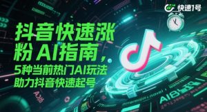 抖音快速涨粉AI指南，5种当前热门AI玩法，助力抖音快速起号-七量思维