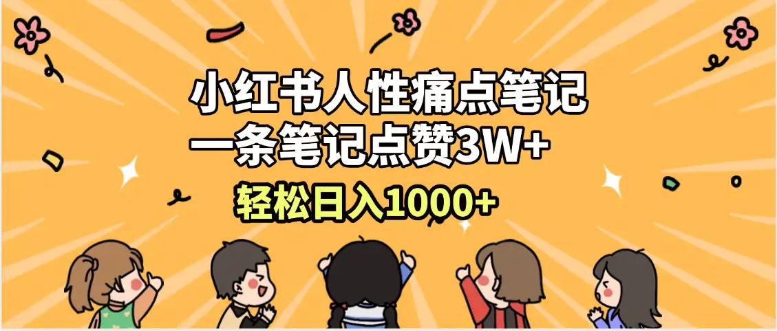 小红书人性痛点笔记，一条笔记点赞3W+，轻松日入1000+，小白秒上手-创业猫