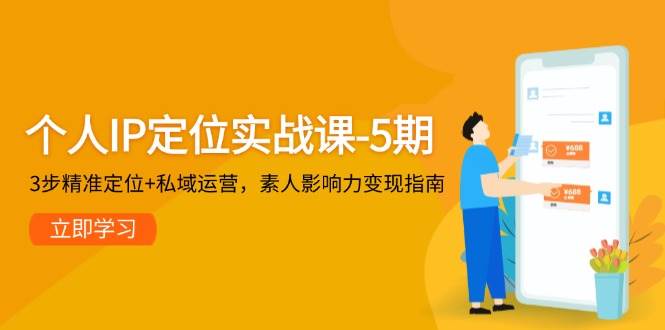 个人IP定位实战课-5期，3步精准定位+私域运营，素人影响力变现指南-七量思维