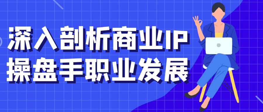 深入剖析商业IP操盘手职业发展-七量思维