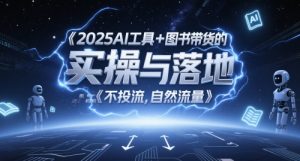 2025AI工具+图书带货的实操与落地，图文起号带货全攻略，不投流，自然流量-七量思维