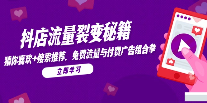 抖店流量裂变秘籍，猜你喜欢，搜索推荐，免费流量与付费广告组合拳-七量思维