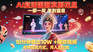 AI复活国潮京剧花旦,一颦一笑美到窒息,10分钟做出10W+爆款视频,多种变现方式-七量思维