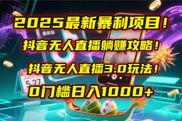 2025最新暴利项目！抖音无人直播躺赚攻略！抖音无人直播3.0玩法！0门槛…-七量思维