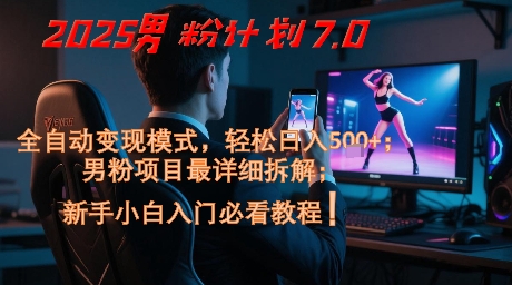 2025男粉计划7.0，全自动变现模式，轻松日入5张+，新手小白必看课程-七量思维