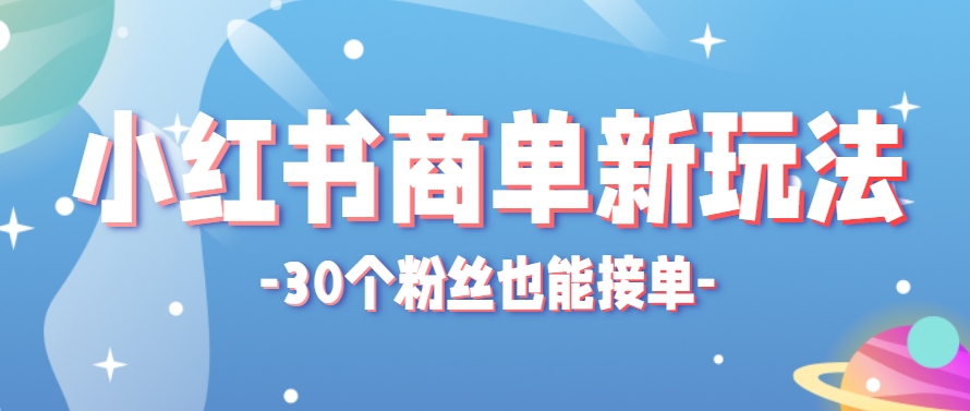 小红书商单新玩法，30个粉丝也能接单，一个月接三单赚了150+！适合新手小白操作-七量思维