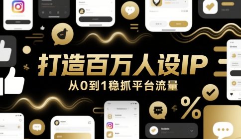 打造百万人设IP，从0到1稳抓平台流量-七量思维