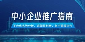 中小企业竞价推广指南，平台优劣势分析，适配性判断，账户管理协作-七量思维
