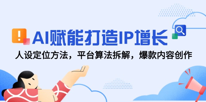 AI赋能打造IP增长，人设定位方法，平台算法拆解，爆款内容创作-七量思维