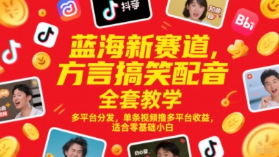 蓝海新赛道，方言搞笑配音全套教学，多平台分发，单条视频撸多平台收益，适合零基础小白-七量思维