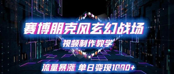 赛博朋克风玄幻战场视频制作教学，流量暴涨单日变现1k+-七量思维