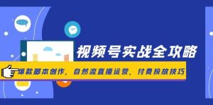 视频号实战全攻略,爆款脚本创作,自然流直播运营,付费投放技巧-七量思维