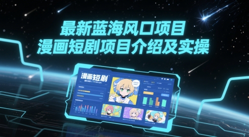 最新蓝海风口项目，漫画短剧项目介绍及实操-七量思维