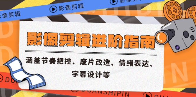 影像剪辑进阶指南，涵盖节奏把控、废片改造、情绪表达、字幕设计等-七量思维