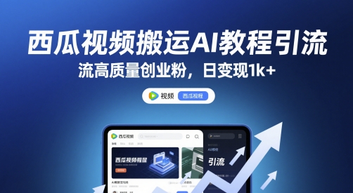 西瓜视频搬运AI教程引流高质量创业粉，日变现1k+【揭秘】-七量思维