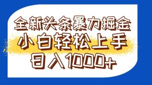 今日头条全新暴利掘金玩法轻松生产爆文可矩阵操作日入1000+-七量思维