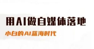 用AI做自媒体落地，适合新手快速入门与进阶，小白的AI蓝海时代-七量思维