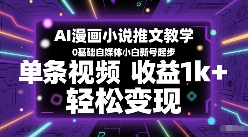AI漫画小说推文教学，0基础自媒体小白新号起步，单条视频收益1k+，轻松变现-七量思维