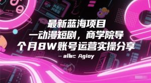 最新蓝海项目动漫短剧，商学院导师单抖音号一个月8W账号运营实操分享-七量思维