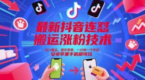 最新抖音连怼搬运涨粉技术，1比1搬运，操作简单，一分钟一个作品，安卓苹果手机都可以-七量思维